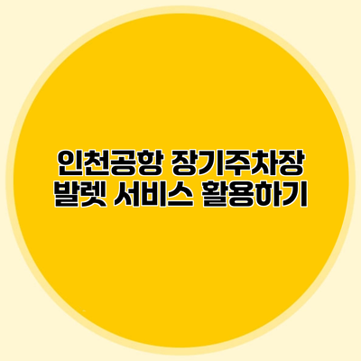 인천공항 장기주차장 발렛 서비스 활용하기