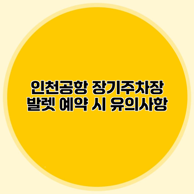 인천공항 장기주차장 발렛 예약 시 유의사항