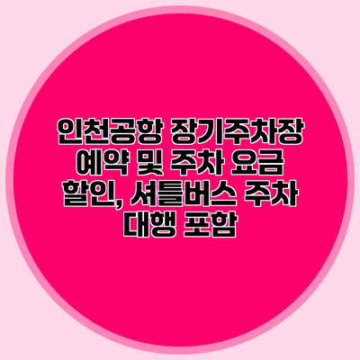인천공항 장기주차장 예약 및 주차 요금 할인, 셔틀버스 주차 대행 포함