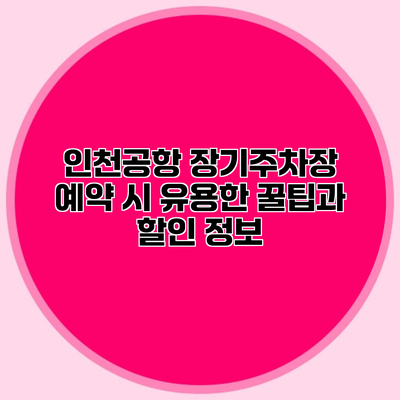 인천공항 장기주차장 예약 시 유용한 꿀팁과 할인 정보