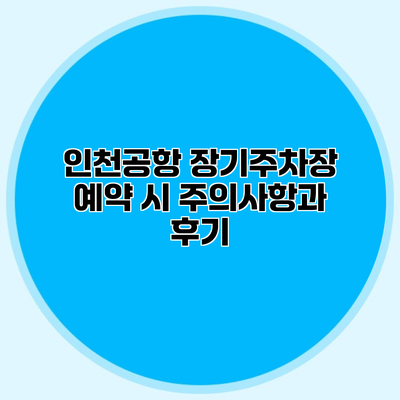 인천공항 장기주차장 예약 시 주의사항과 후기
