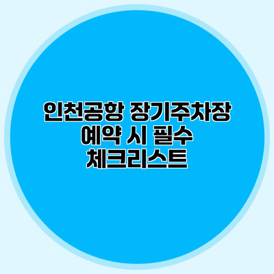 인천공항 장기주차장 예약 시 필수 체크리스트