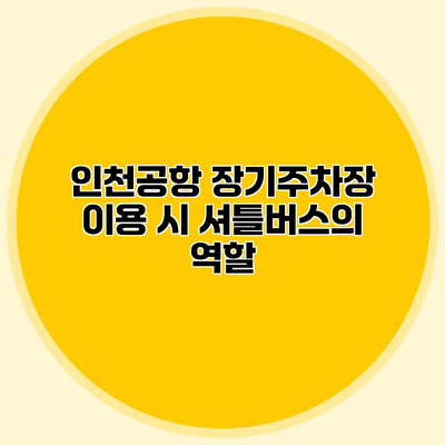 인천공항 장기주차장 이용 시 셔틀버스의 역할