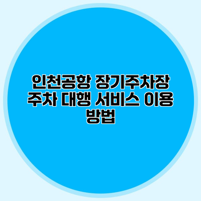 인천공항 장기주차장 주차 대행 서비스 이용 방법