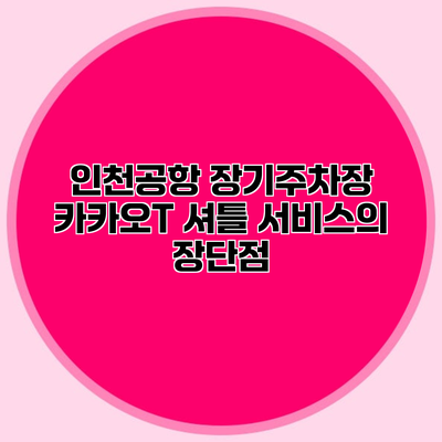 인천공항 장기주차장 카카오T 셔틀 서비스의 장단점