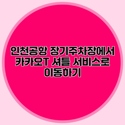 인천공항 장기주차장에서 카카오T 셔틀 서비스로 이동하기