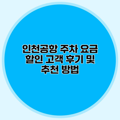 인천공항 주차 요금 할인 고객 후기 및 추천 방법