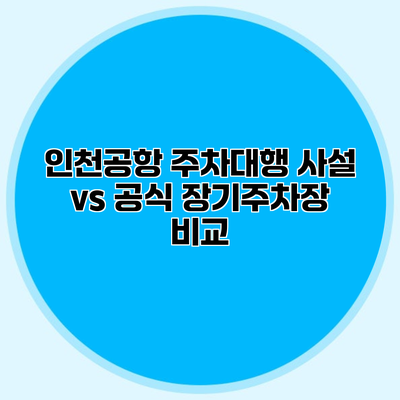 인천공항 주차대행 사설 vs 공식 장기주차장 비교