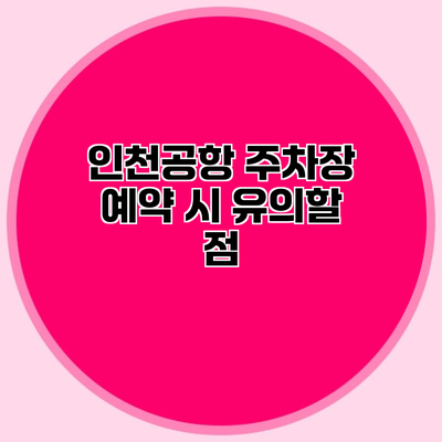 인천공항 주차장 예약 시 유의할 점