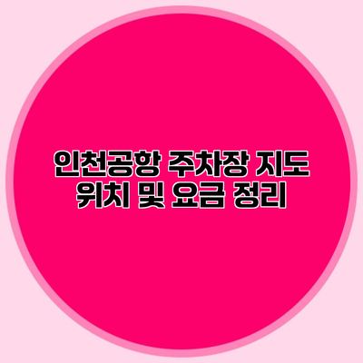 인천공항 주차장 지도 위치 및 요금 정리