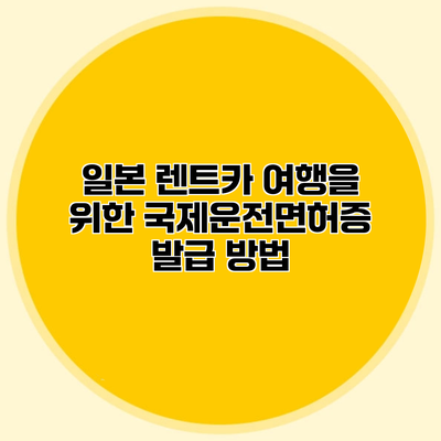 일본 렌트카 여행을 위한 국제운전면허증 발급 방법