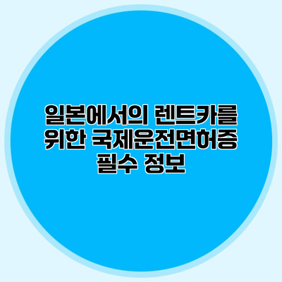 일본에서의 렌트카를 위한 국제운전면허증 필수 정보