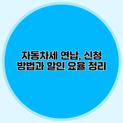 자동차세 연납, 신청 방법과 할인 요율 정리