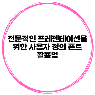 전문적인 프레젠테이션을 위한 사용자 정의 폰트 활용법