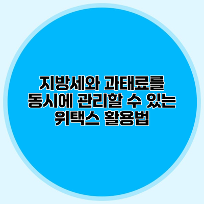 지방세와 과태료를 동시에 관리할 수 있는 위택스 활용법