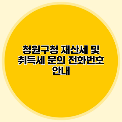 청원구청 재산세 및 취득세 문의 전화번호 안내
