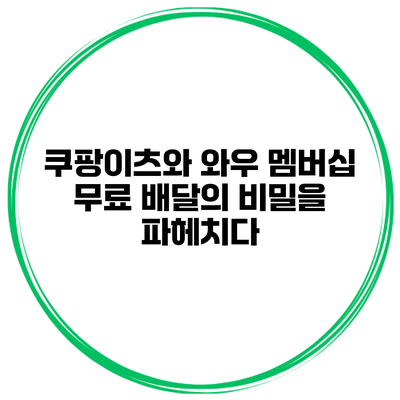 쿠팡이츠와 와우 멤버십: 무료 배달의 비밀을 파헤치다