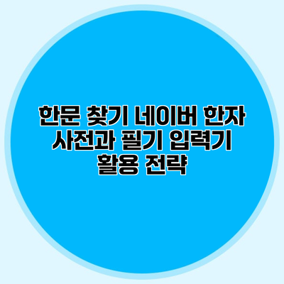 한문 찾기 네이버 한자 사전과 필기 입력기 활용 전략