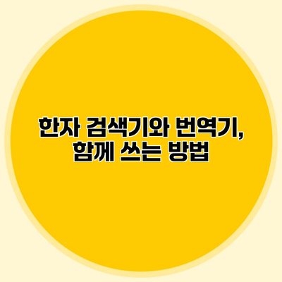 한자 검색기와 번역기, 함께 쓰는 방법