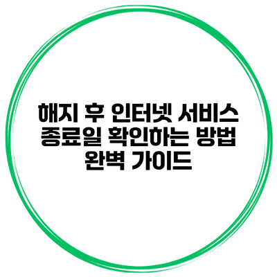 해지 후 인터넷 서비스 종료일 확인하는 방법 완벽 가이드