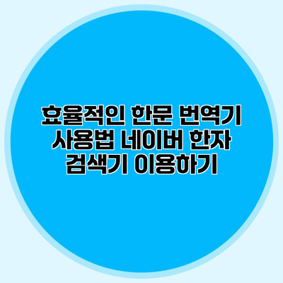 효율적인 한문 번역기 사용법 네이버 한자 검색기 이용하기